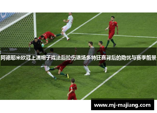 阿德耶米欧冠上演帽子戏法后拉伤退场多特狂喜背后的隐忧与赛季前景