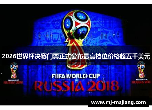 2026世界杯决赛门票正式公布最高档位价格超五千美元